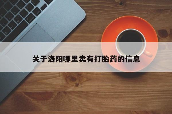 堕胎药关于洛阳哪里卖有打胎药的信息