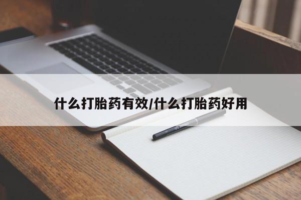 堕胎药什么打胎药有效/什么打胎药好用